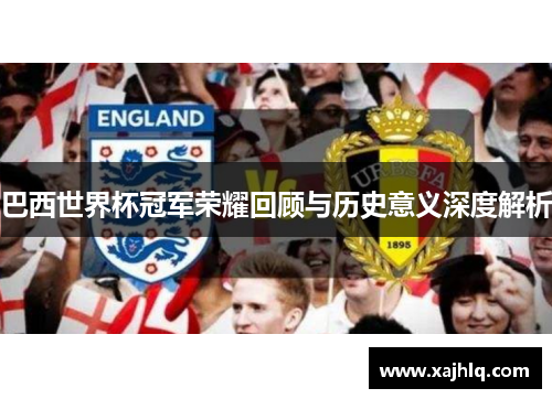 巴西世界杯冠军荣耀回顾与历史意义深度解析