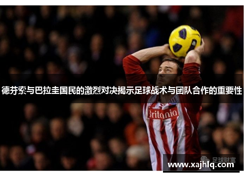 德芬索与巴拉圭国民的激烈对决揭示足球战术与团队合作的重要性