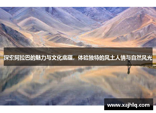 探索阿拉巴的魅力与文化底蕴，体验独特的风土人情与自然风光